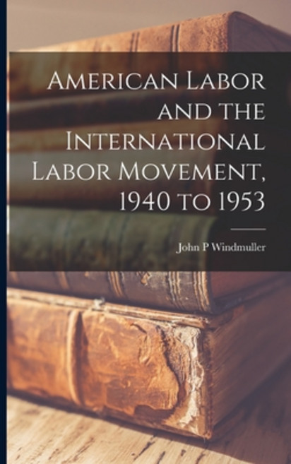 (英文圖書) American Labor and the International Labor Movement 1940 to 1953 平裝版, Hassell Street Press, 英文