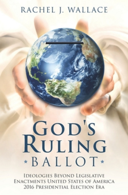 God's Ruling Ballot: Ideologies Beyond Legislative Enactments United States of America 2016 Presiden... 平裝版, R. R. Bowker, 英文