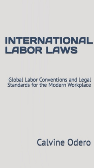 (英文圖書) International Labor Laws: Global Labor Conventions and Legal Standards for the Modern Workplace 平裝版, Independently Published, 英文