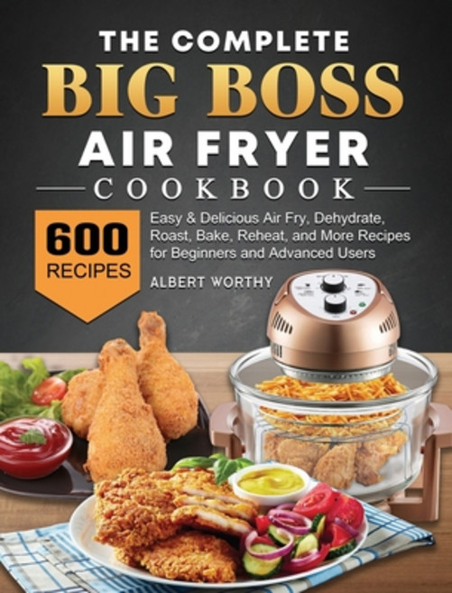 (英文圖書) The Complete Big Boss Air Fryer Cookbook: 600 Easy & Delicious Air Fry Dehydrate Roast Bak... 精裝版, Albert Worthy, 英文
