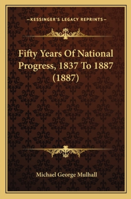 Fifty Years Of National Progress 1837 To 1887 (1887) 平裝版, Kessinger Publishing, 英文