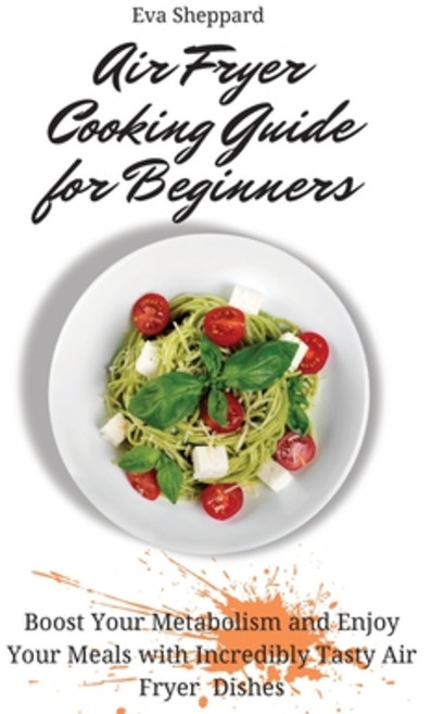 (英文圖書) Air Fryer Cooking Guide for Beginners: Boost Your Metabolism and Enjoy Your Meals with Incred... 精裝版, Eva Sheppard, 英文