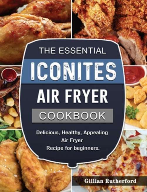 (英文圖書) The Essential Iconites Air Fryer Cookbook: Delicious Healthy Appealing Air Fr... 精裝版, Gillian Rutherford, 英文