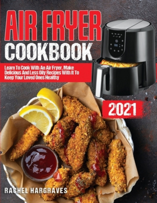(英文圖書) Air Fryer Cookbook 2021: Learn To Cook With An Air Fryer Make Delicious And Less Oily Recipe... 平裝版, Independently Published, 英文