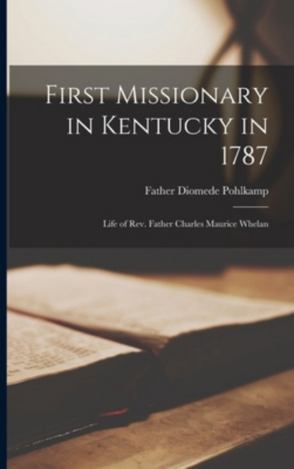 (英文圖書) First Missionary in Kentucky in 1787: Life of Rev. Father Charles Maurice Whelan 平裝版, Hassell Street Press, 英文