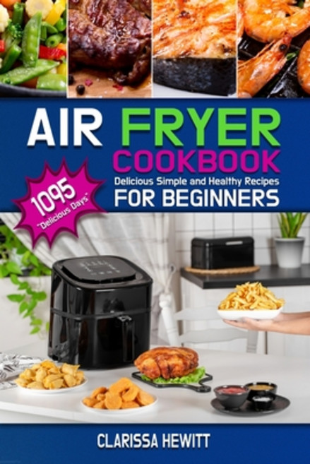 Air Fryer Cookbook: 400+ Delicious Simple and Healthy Recipes for Beginners 平裝版, Independently Published, 英文