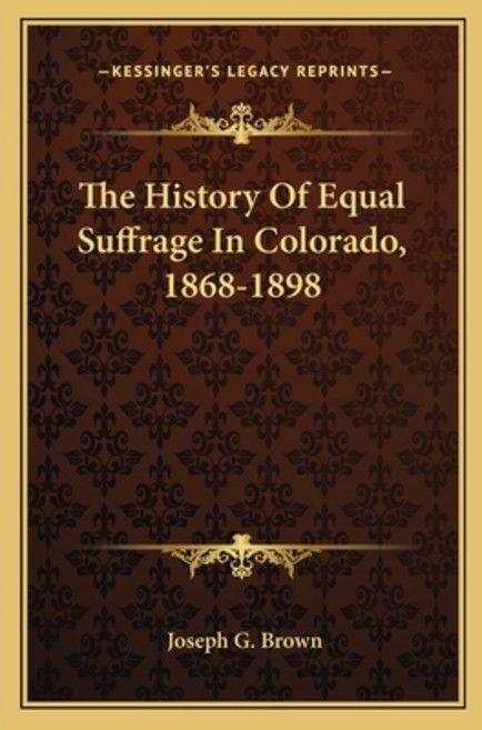 The History Of Equal Suffrage In Colorado 1868-1898 平裝版, Kessinger Publishing, 英文
