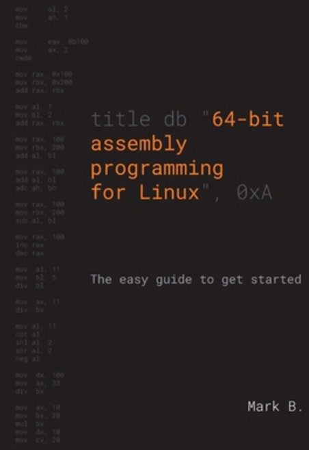 64-bit assembly programming for Linux: The easy guide to get started 平裝版, Independently Published, 英文