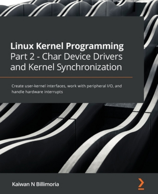 Linux Kernel Programming Part 2 - Char Device Drivers and Kernel Synchronization: Create user-kernel... 平裝版, Packt Publishing, 英文