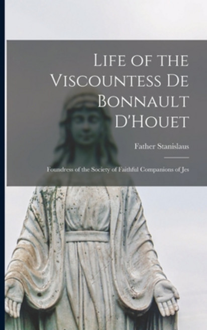 (英文圖書) Life of the Viscountess de Bonnault D'Houet: Foundress of the Society of Faithful Companions ... 平裝版, Legare Street Press, 英文