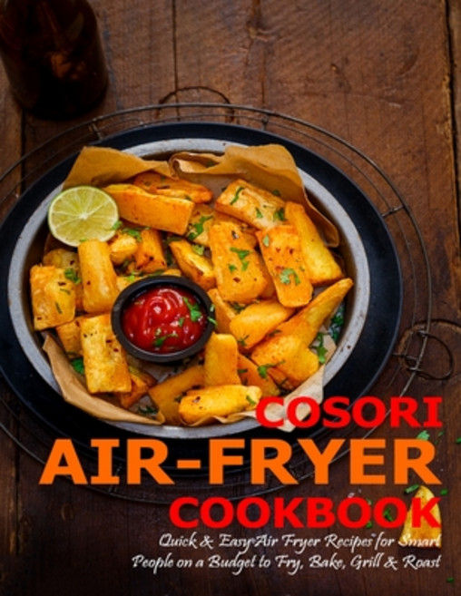 Cosori Air-Fryer Cookbook: Quick & Easy Air Fryer Recipes for Smart People on a Budget to Fry Bake ... 平裝版, Independently Published, 英文