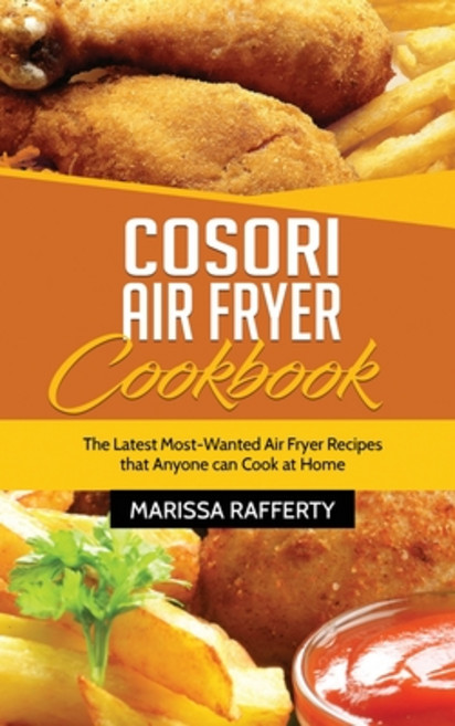 (英文圖書) Cosori Air Fryer Cookbook: The Latest Most-Wanted Air Fryer Recipes that Anyone can Cook at Home 精裝版, Marissa Rafferty, 英文