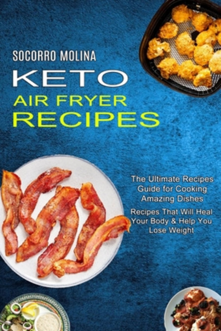 Keto Air Fryer Recipes: The Ultimate Recipes Guide for Cooking Amazing Dishes (Recipes That Will Hea... 平裝版, Sharon Lohan, 英文