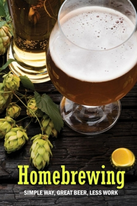 Homebrewing: Simple Way Great Beer Less Work: Homebrewing for Dummies 平裝版, Independently Published, 英文