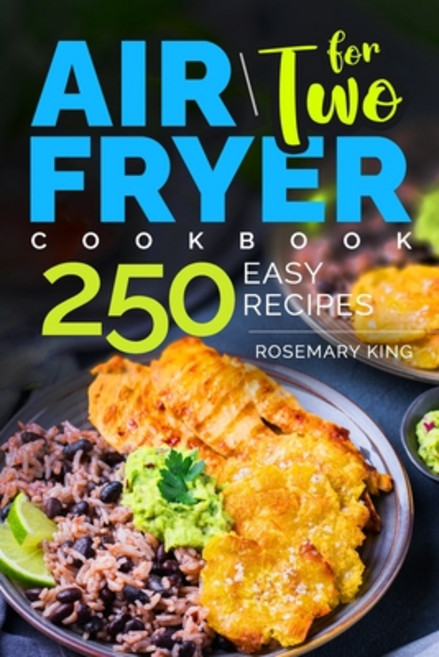 Air Fryer Cookbook for Two: 250 Easy Recipes.: Simple and Tasty Air Fryer Cooking for Beginners and ... 平裝版, Independently Published, 英文