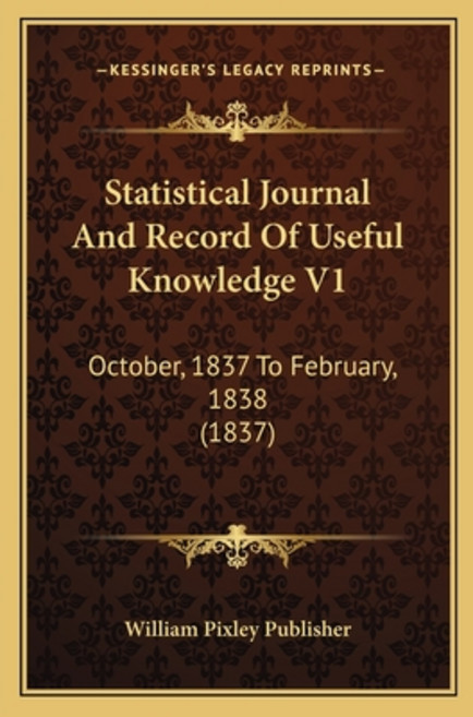 Statistical Journal And Record Of Useful Knowledge V1: October 1837 To February 1838 (1837) 平裝版, Kessinger Publishing, 英文