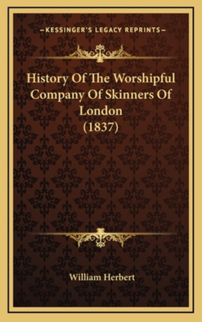 History Of The Worshipful Company Of Skinners Of London (1837) 精裝版, Kessinger Publishing, 英文