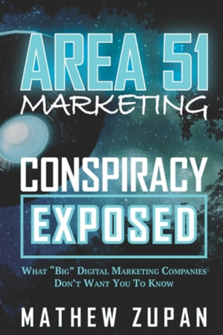 Area 51 Marketing Conspiracy Exposed: What "Big" Digital Marketing Companies Don't Want You To Know 平裝版, Independently Published, 英文
