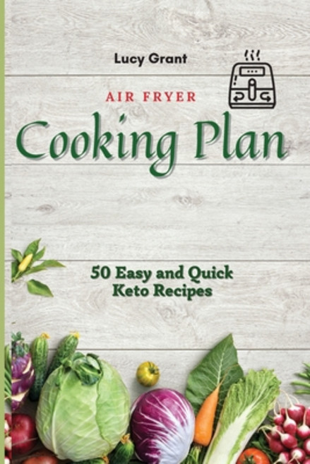 Air Fryer Cooking Plan: 50 Easy and Quick Keto Recipes 平裝版, Lucy Grant, 英文