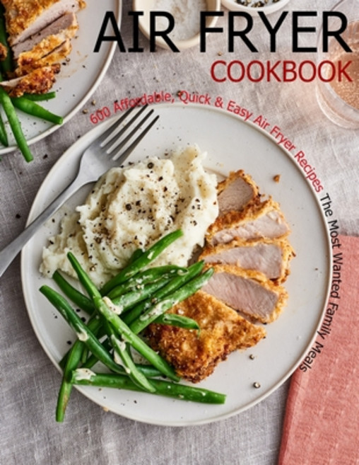 Air Fryer Cookbook: 600 Affordable Quick & Easy Air Fryer Recipes The Most Wanted Family meals 平裝版, Independently Published, 英文