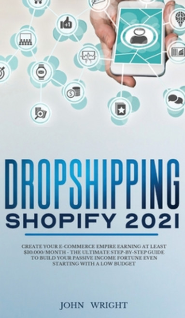 Dropshipping Shopify 2021： 創建您的電子商務帝國 每月賺取至少30 000美元 - 終極... 精裝版, 約翰·賴特, 英文