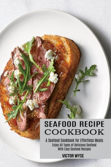 Seafood Recipe Cookbook: Enjoy All Types of Delicious Seafood With Easy Seafood Recipes (A Seafood C... 平裝版, Alex Howard, 英文