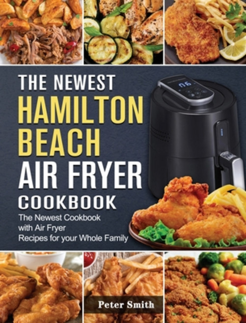(英文圖書) The Newest Hamilton Beach Air Fryer Cookbook: The Newest Cookbook with Air Fryer Recipes for ... 精裝版, Peter Smith Publisher, 英文