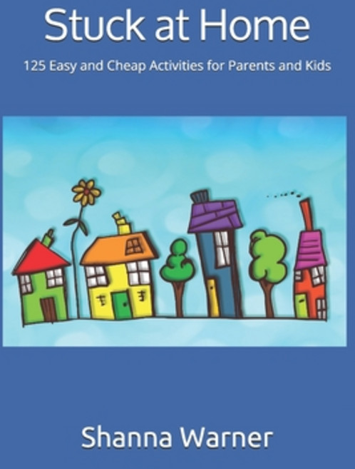 Stuck at Home: 125 Easy and Cheap Activities for Parents and Kids 平裝版, Independently Published, 英文