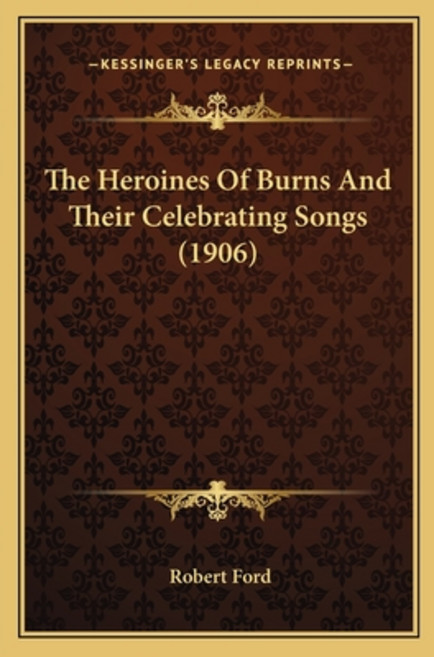 The Heroines Of Burns And Their Celebrating Songs (1906) 平裝版, Kessinger Publishing, 英文