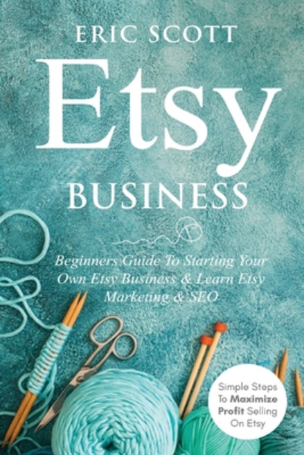 Etsy Business - Beginners Guide To Starting Your Own Etsy Business & Learn Etsy Marketing & SEO: Sim... 平裝版, Indy Pub, 英文
