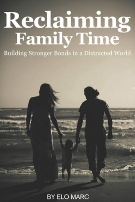 (英文圖書) Reclaiming Family Time: Building Stronger Bonds in a Distracted World 平裝版, Independently Published, 英文