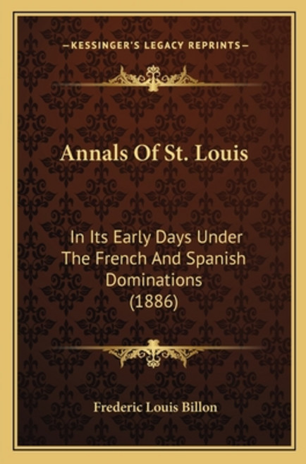Annals Of St. Louis: In Its Early Days Under The French And Spanish Dominations (1886) 平裝版, Kessinger Publishing, 英語