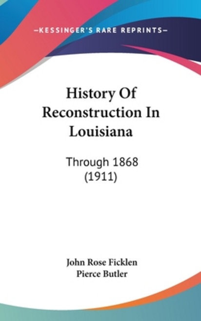 History Of Reconstruction In Louisiana: Through 1868 (1911) 精裝版, Kessinger Publishing, 英文