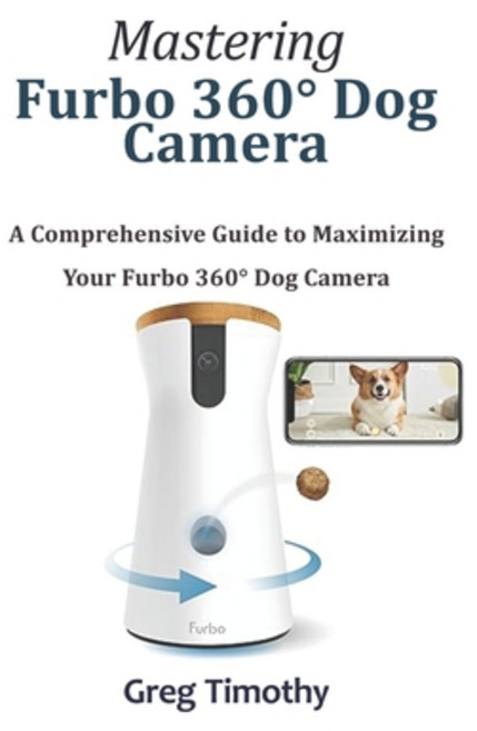 (英文書籍) Mastering Furbo 360° Dog Camera： A Comprehensive Guide to Maximizing Your Furbo... 平裝版, Independently Published, 英文