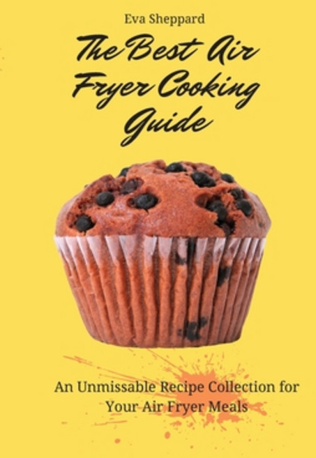 (英文圖書) The Best Air Fryer Cooking Guide: An Unmissable Recipe Collection for Your Air Fryer Meals 平裝版, Eva Sheppard, 英文