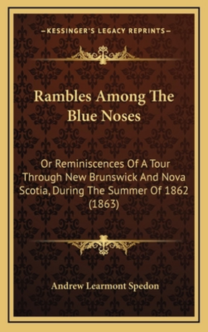 Rambles Among The Blue Noses: Or Reminiscences Of A Tour Through New Brunswick And Nova Scotia Duri... 精裝版, Kessinger Publishing, 英文