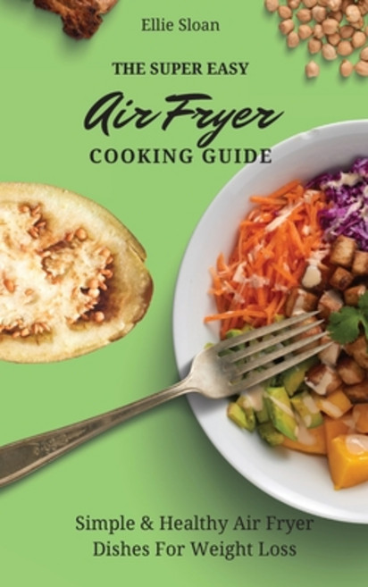 (英文圖書) The Super Easy Air Fryer Cooking Guide: Simple & Healthy Air Fryer Dishes For W... 精裝版, Ellie Sloan, 英文