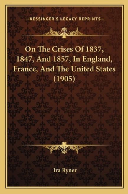 On The Crises Of 1837 1847 And 1857 In England France And The United States (1905) 平裝版, Kessinger Publishing, 英文