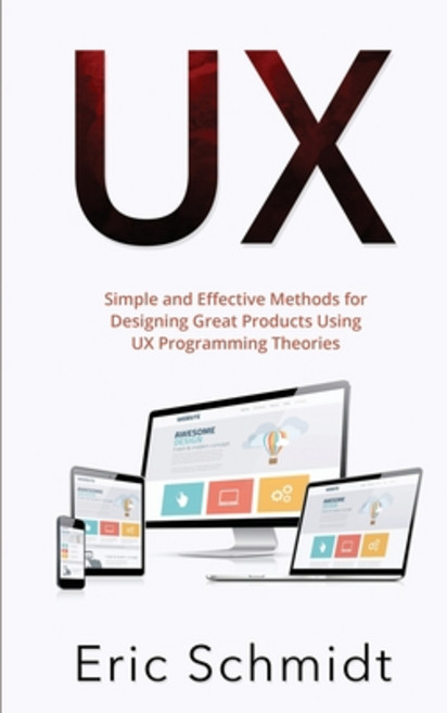 (英文圖書) UX: Simple and Effective Methods for Designing UX Great Products Using UX Programming Theories 平裝版, Eric Schmidt, 英文