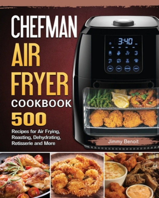 (英文圖書) Chefman Air Fryer Cookbook: 500 Recipes for Air Frying Roasting Dehydrating Rotisserie and... 平裝版, Jimmy Benoit, 英文