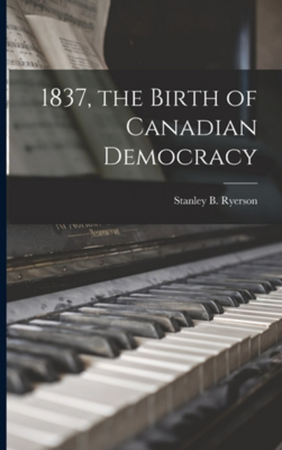 (英文圖書) 1837 the Birth of Canadian Democracy 平裝版, Hassell Street Press, 英文