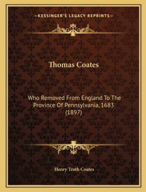 Thomas Coates: Who Removed From England To The Province Of Pennsylvania 1683 (1897) 平裝版, Kessinger Publishing, 英文