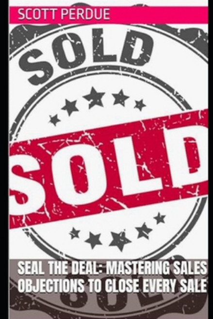 (英文圖書) Seal the Deal: Mastering Sales Objections to Close Every Sale 平裝版, Independently Published, 英文