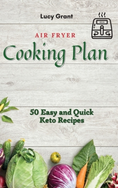 Air Fryer Cooking Plan: 50 Easy and Quick Keto Recipes 精裝版, Lucy Grant, 英文