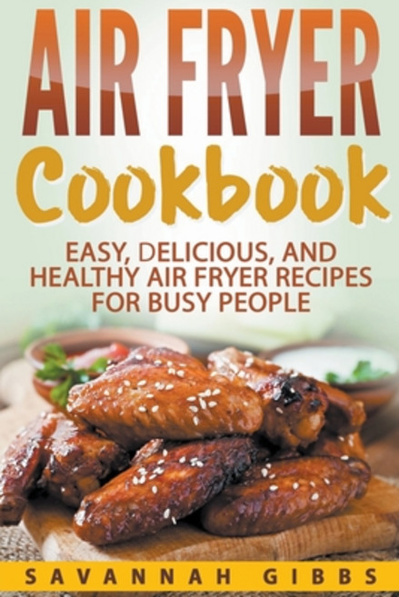 (英文圖書) Air Fryer Cookbook: Easy Delicious and Healthy Air Fryer Recipes for Busy People 平裝版, Savannah Gibbs, 英文