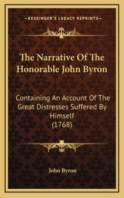 The Narrative Of The Honorable John Byron: Containing An Account Of The Great Distresses Suffered By... 精裝版, Kessinger Publishing, 英文