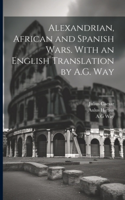 (英文圖書) Alexandrian African and Spanish Wars. With an English Translation by A.G. Way 平裝版, Hassell Street Press, 英文