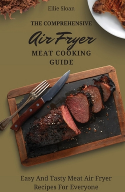 (英文圖書) The Comprehensive Air Fryer Meat Cooking Guide: Easy And Tasty Meat Air Fryer Recipes For Eve... 精裝版, Ellie Sloan, 英文