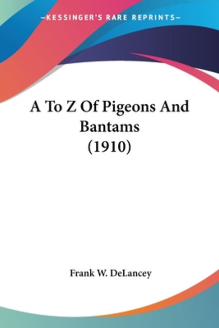 (英文圖書) A To Z Of Pigeons And Bantams (1910) 平裝版, Kessinger Publishing, 英文