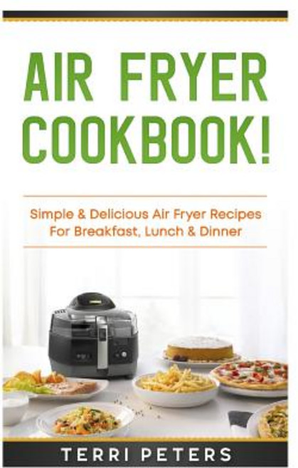 (英文圖書) Air Fryer Cookbook: Simple & Delicious Air Fryer Recipes for Breakfast Lunch & Dinner 平裝版, Createspace Independent Pub..., 英文